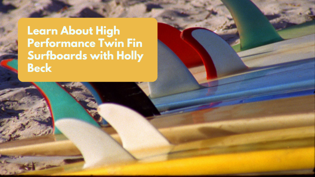 Learn About High Performance Twin Fin Surfboards with Holly Beck