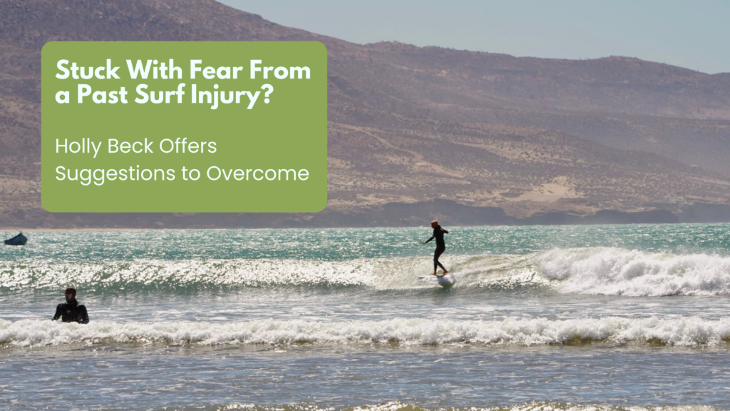 Stuck With Fear From A Past Surf Injury? Holly Beck Offers Suggestions To Overcome!